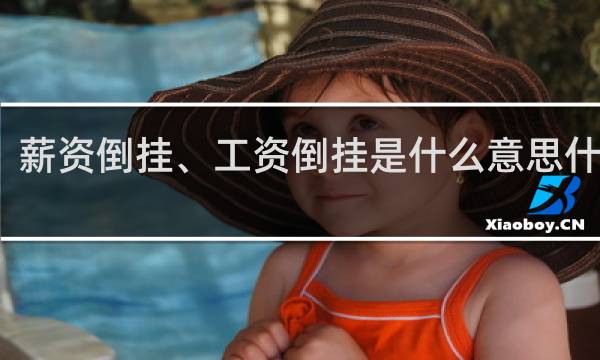 薪资倒挂、工资倒挂是什么意思什么梗