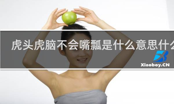 虎头虎脑不会嘴瓢是什么意思什么梗
