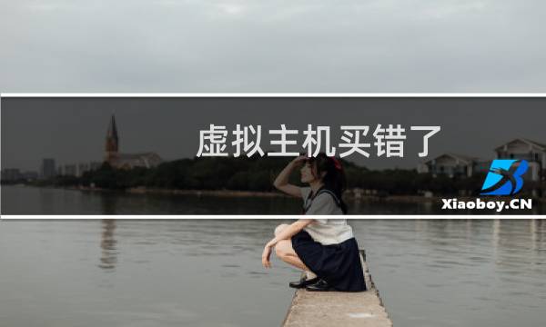 虚拟主机买错了，可以更换下不