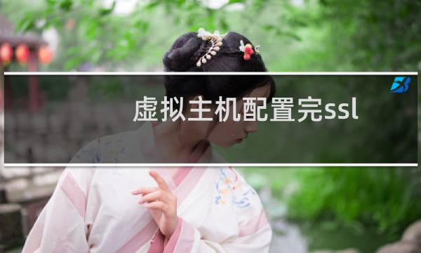 虚拟主机配置完ssl证书后 无法访问