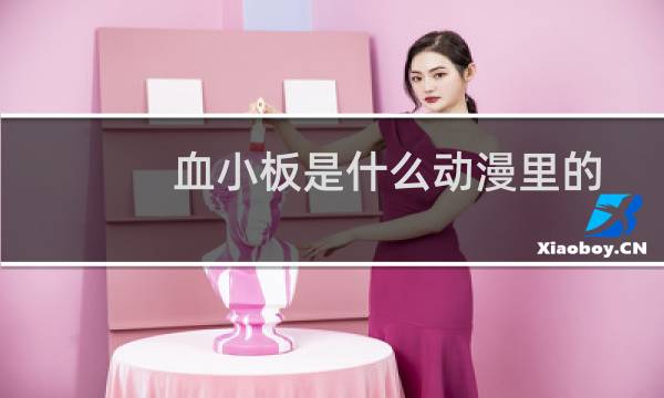 血小板是什么动漫里的（血小板是什么）