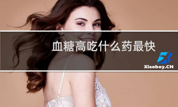 血糖高吃什么药最快