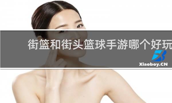 街篮和街头篮球手游哪个好玩