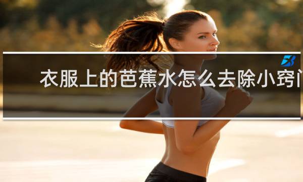 衣服上的芭蕉水怎么去除小窍门