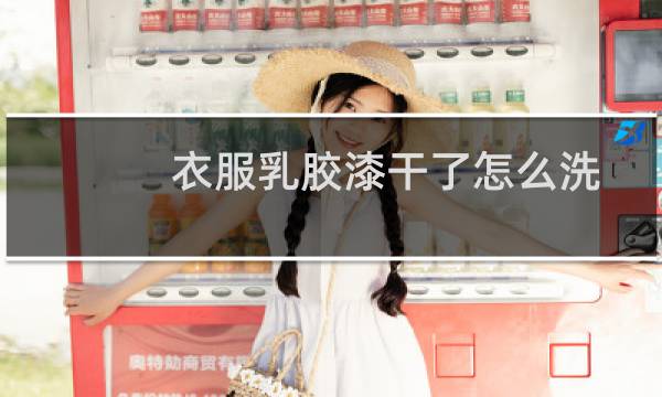 衣服乳胶漆干了怎么洗