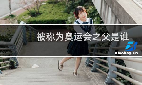 被称为奥运会之父是谁