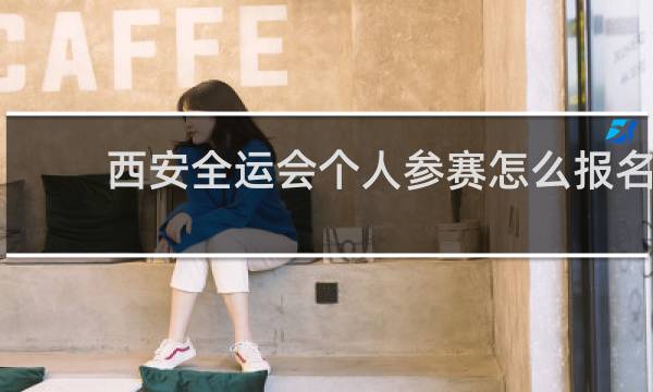 西安全运会个人参赛怎么报名