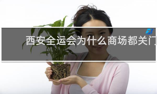 西安全运会为什么商场都关门