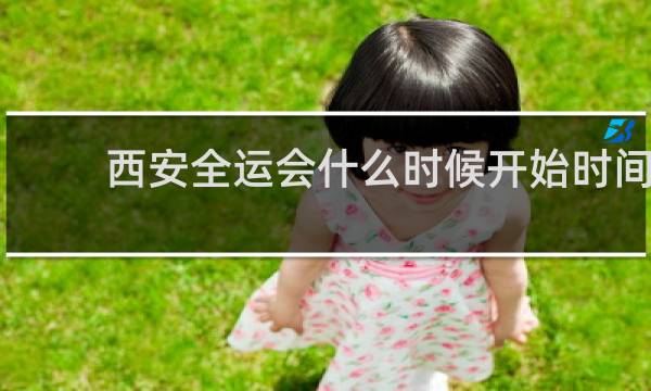 西安全运会什么时候开始时间