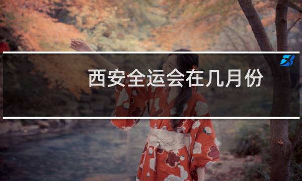 西安全运会在几月份