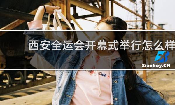西安全运会开幕式举行怎么样