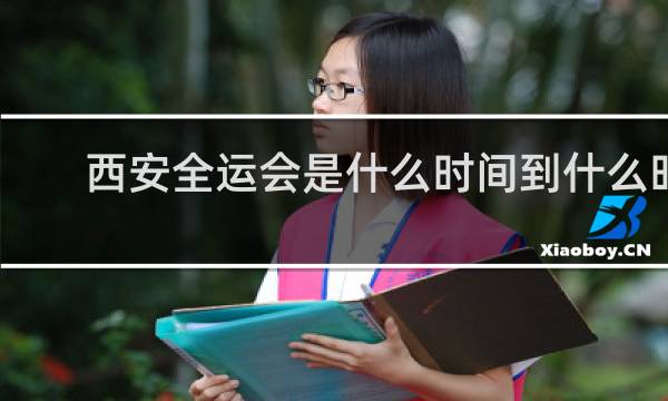 西安全运会是什么时间到什么时间