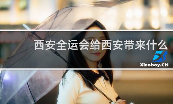 西安全运会给西安带来什么
