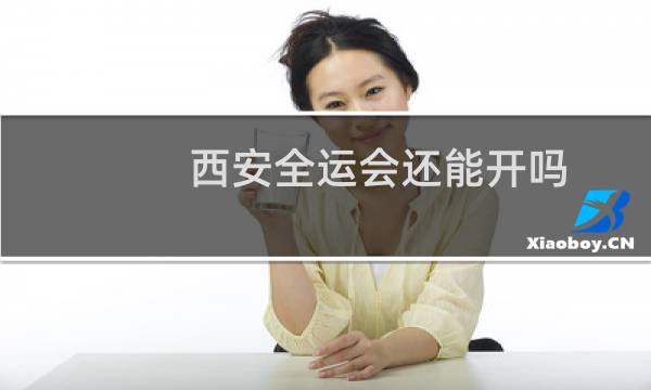 西安全运会还能开吗