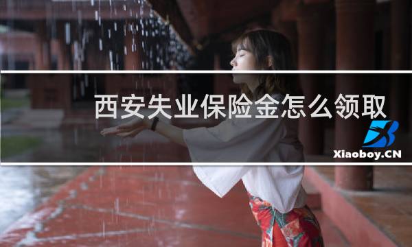 西安失业保险金怎么领取