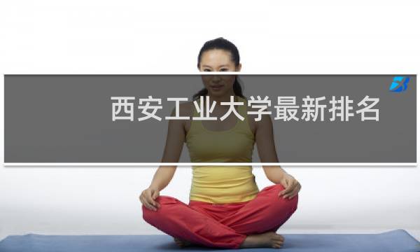 西安工业大学最新排名 2025全国排名第几