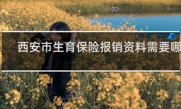 西安市生育保险报销资料需要哪些