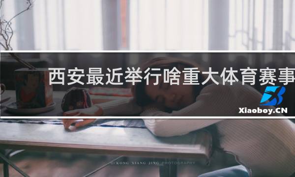 西安最近举行啥重大体育赛事