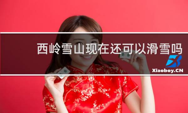 西岭雪山现在还可以滑雪吗