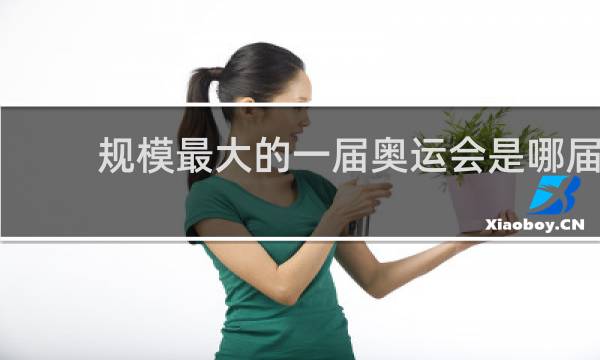 规模最大的一届奥运会是哪届