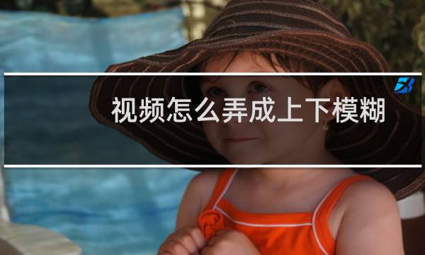 视频怎么弄成上下模糊 视频中间清晰上下模糊