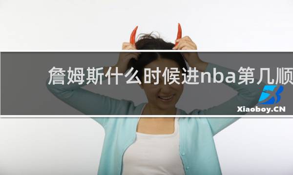 詹姆斯什么时候进nba第几顺位