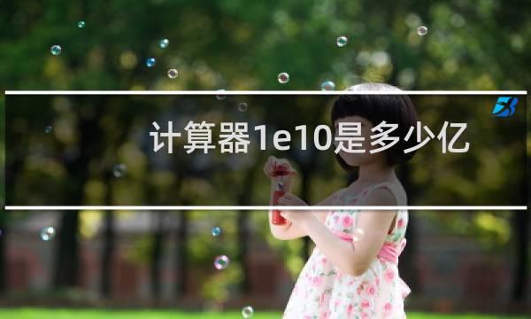 计算器1e10是多少亿