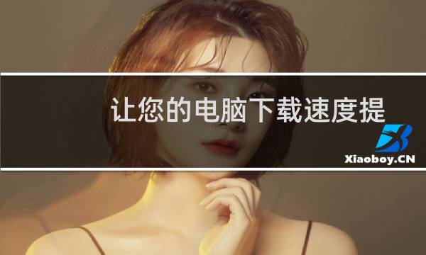 让您的电脑下载速度提升100倍