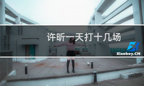 许昕一天打十几场