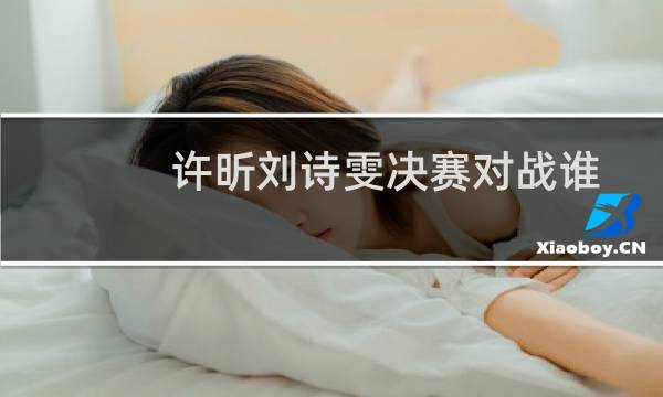 许昕刘诗雯决赛对战谁