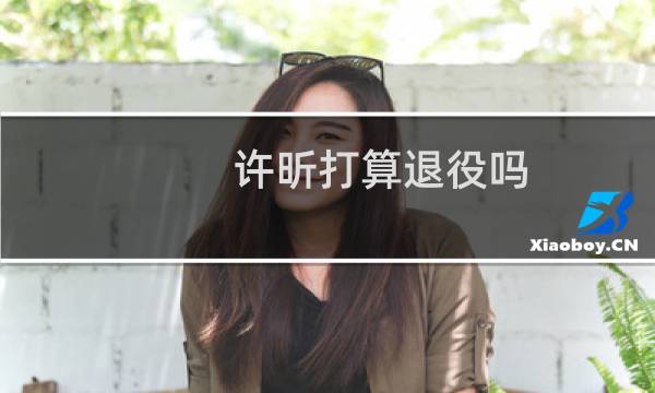 许昕打算退役吗