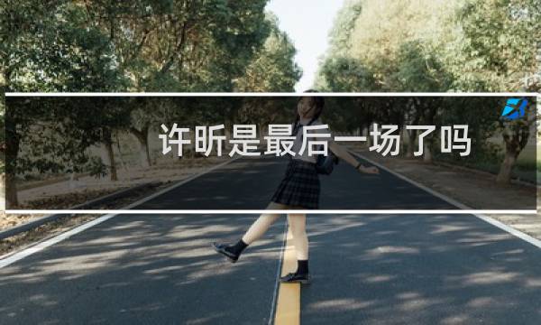 许昕是最后一场了吗