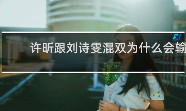 许昕跟刘诗雯混双为什么会输