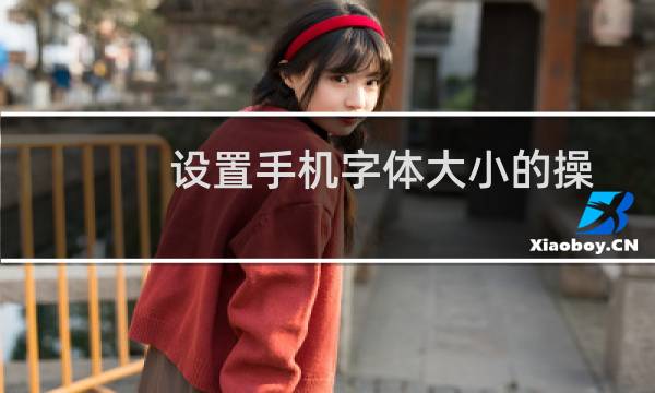 设置手机字体大小的操作方法