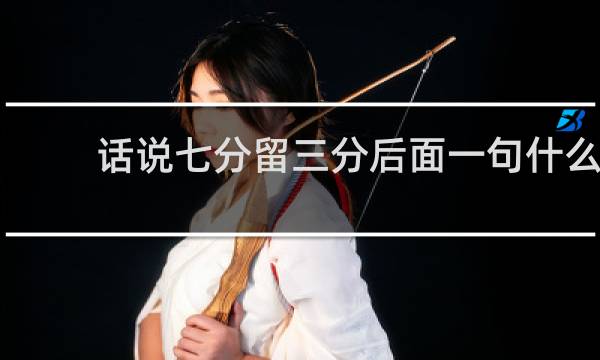 话说七分留三分后面一句什么