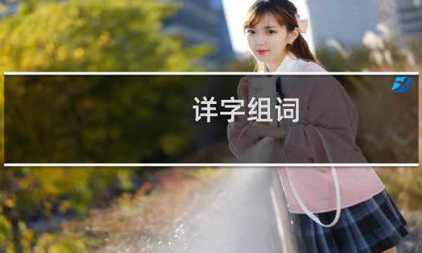 详字组词（详字组什么词）图片