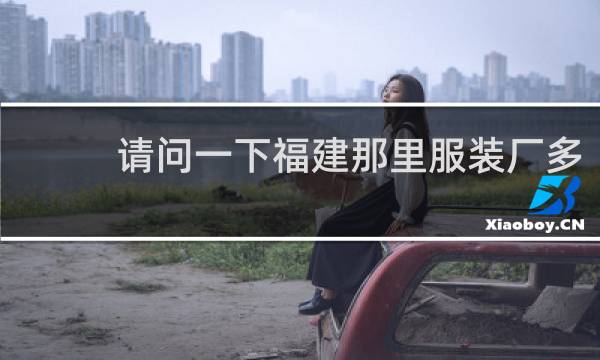 请问一下福建那里服装厂多