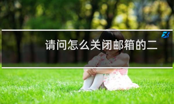 请问怎么关闭邮箱的二次验证