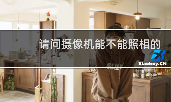请问摄像机能不能照相的
