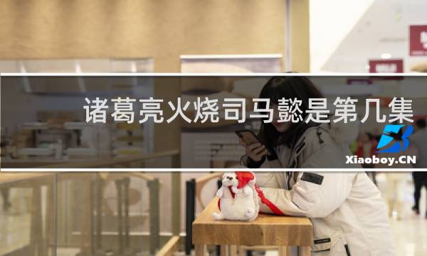 诸葛亮火烧司马懿是第几集