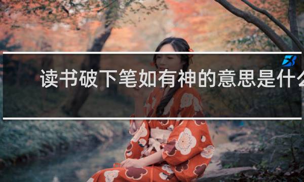 读书破下笔如有神的意思是什么