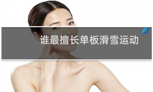 谁最擅长单板滑雪运动