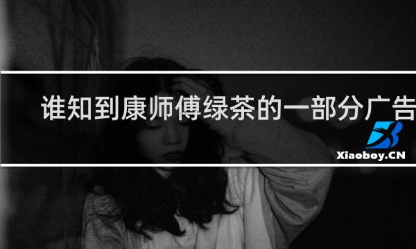 谁知到康师傅绿茶的一部分广告语