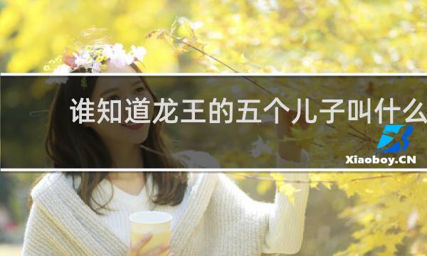 谁知道龙王的五个儿子叫什么