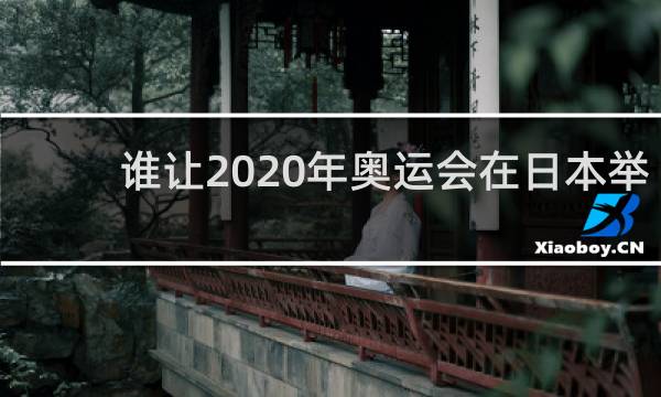 谁让2020年奥运会在日本举办