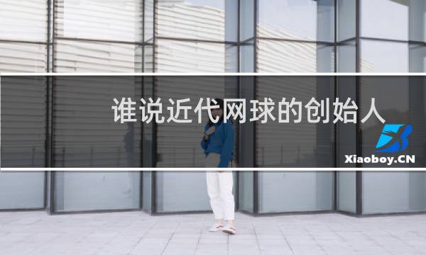 谁说近代网球的创始人