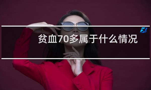 贫血70多属于什么情况