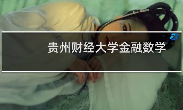 贵州财经大学金融数学专业好不好 排名多少位 全国第26名