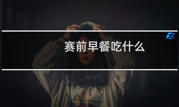 赛前早餐吃什么