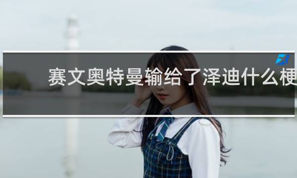 赛文奥特曼输给了泽迪什么梗